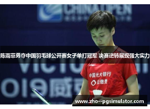 陈雨菲勇夺中国羽毛球公开赛女子单打冠军 决赛逆转展现强大实力 陈雨菲勇夺中国羽毛球公开赛女子单打冠军 决赛逆转展现强大实力