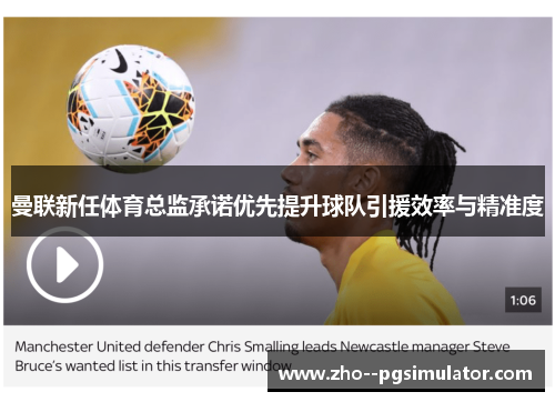 曼联新任体育总监承诺优先提升球队引援效率与精准度 曼联新任体育总监承诺优先提升球队引援效率与精准度