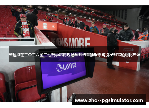 英超拟在二〇二六至二七赛季启用现场裁判语音播报系统引发判罚透明化热议