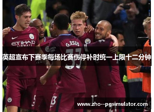 英超宣布下赛季每场比赛伤停补时统一上限十二分钟